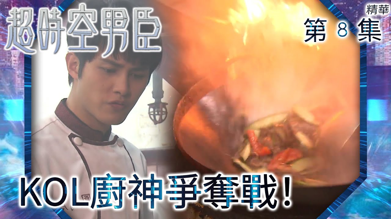 超時空男臣｜第8集精華｜KOL廚神爭奪戰！｜蕭正楠｜何廣沛｜田蕊妮｜李國麟