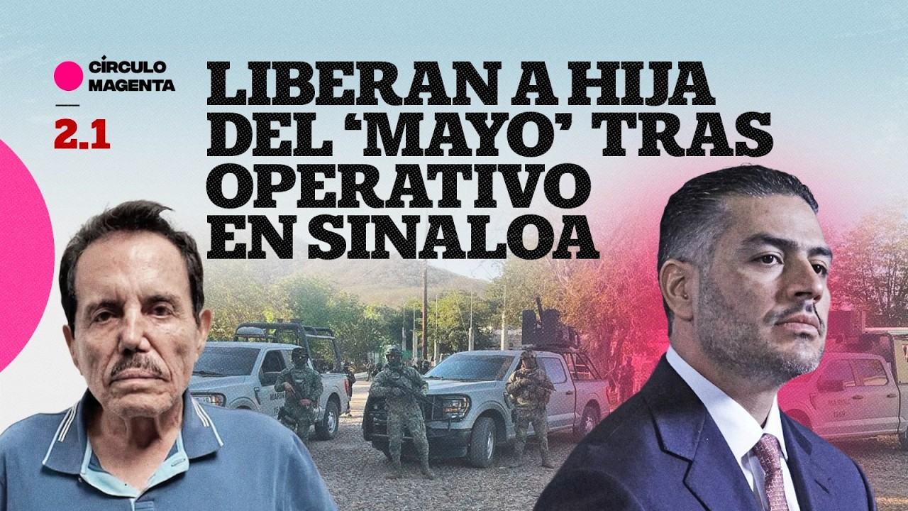 Círculo Magenta: Liberan a hija del “Mayo” tras operativo en Sinaloa