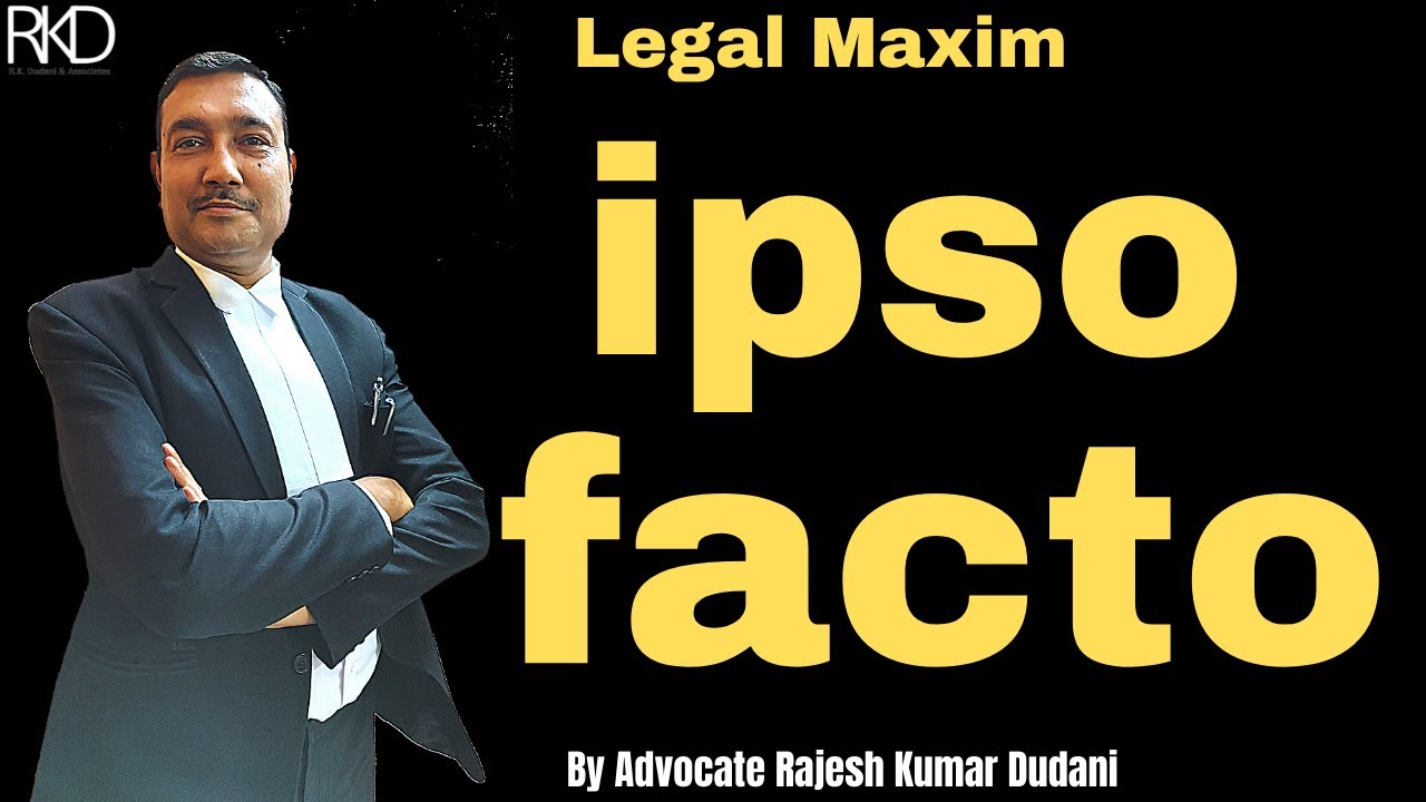 Meaning of Legal Maxim Ipso Facto || Explained by Advocate Rajesh Kumar Dudani