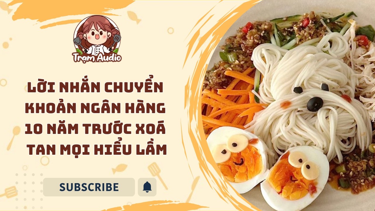 Trạm Audio #137 | Lời nhắn chuyển khoản ngân hàng 10 năm trước xoá tan mọi hiểu lầm #audio #cooking