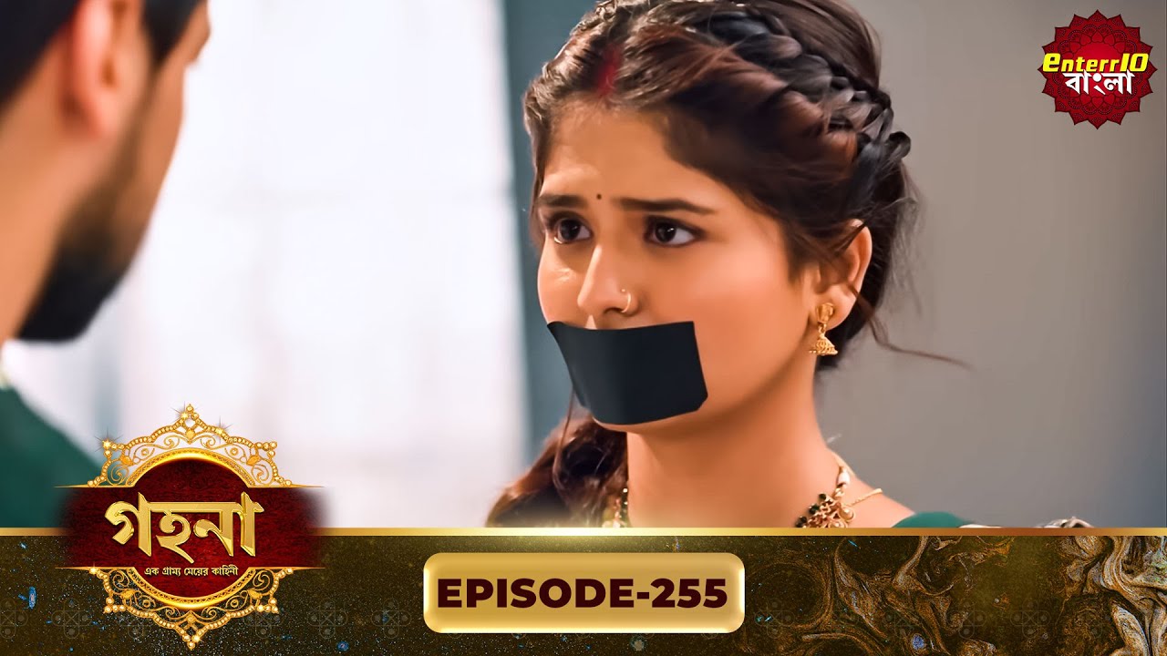 Gohona- Ek Gramyo Meyer Kahini (গহনা- এক গ্রাম্য মেয়ের কাহিনী) l Full Episode 255 | Enterr10 Bangla