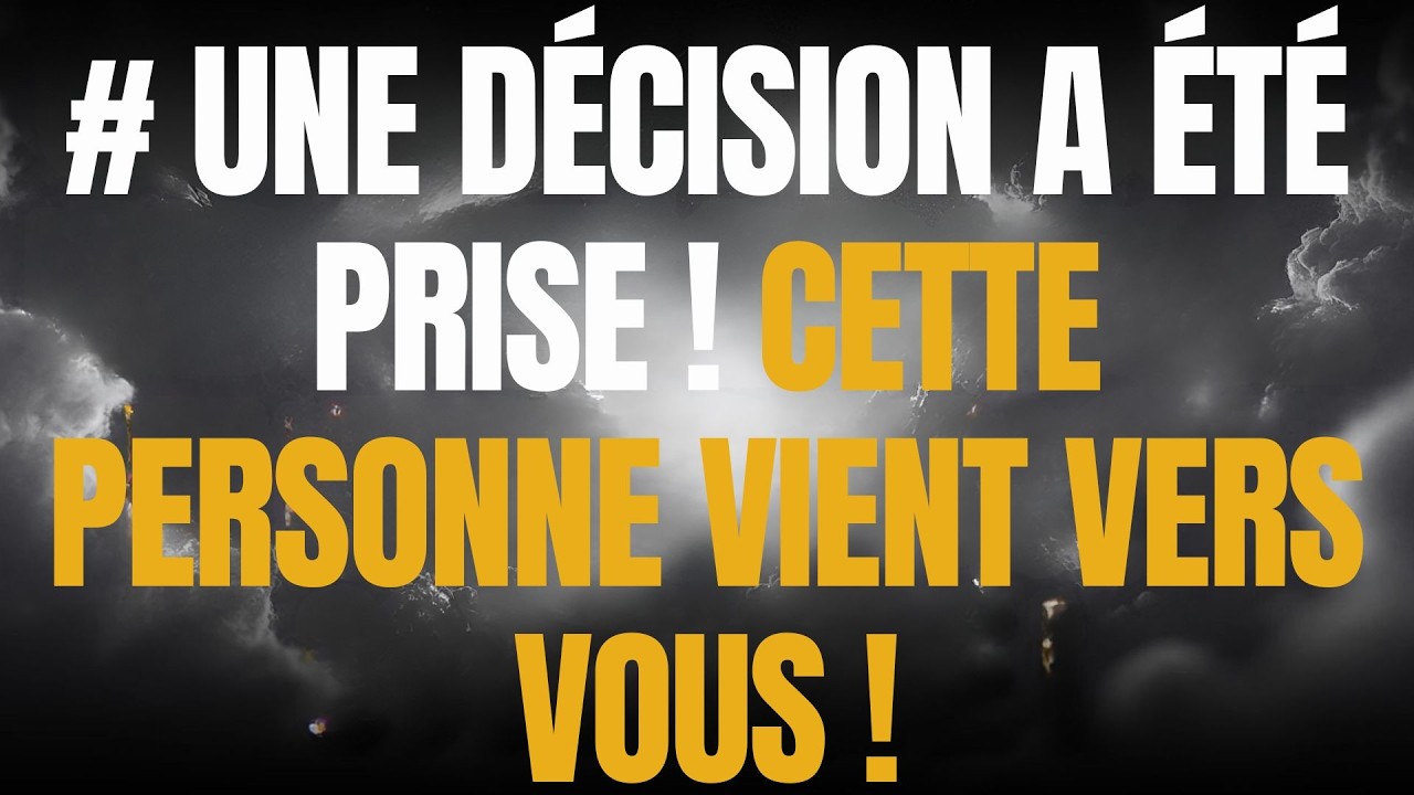 # UNE DÉCISION A ÉTÉ PRISE ! CETTE PERSONNE VIENT VERS VOUS !