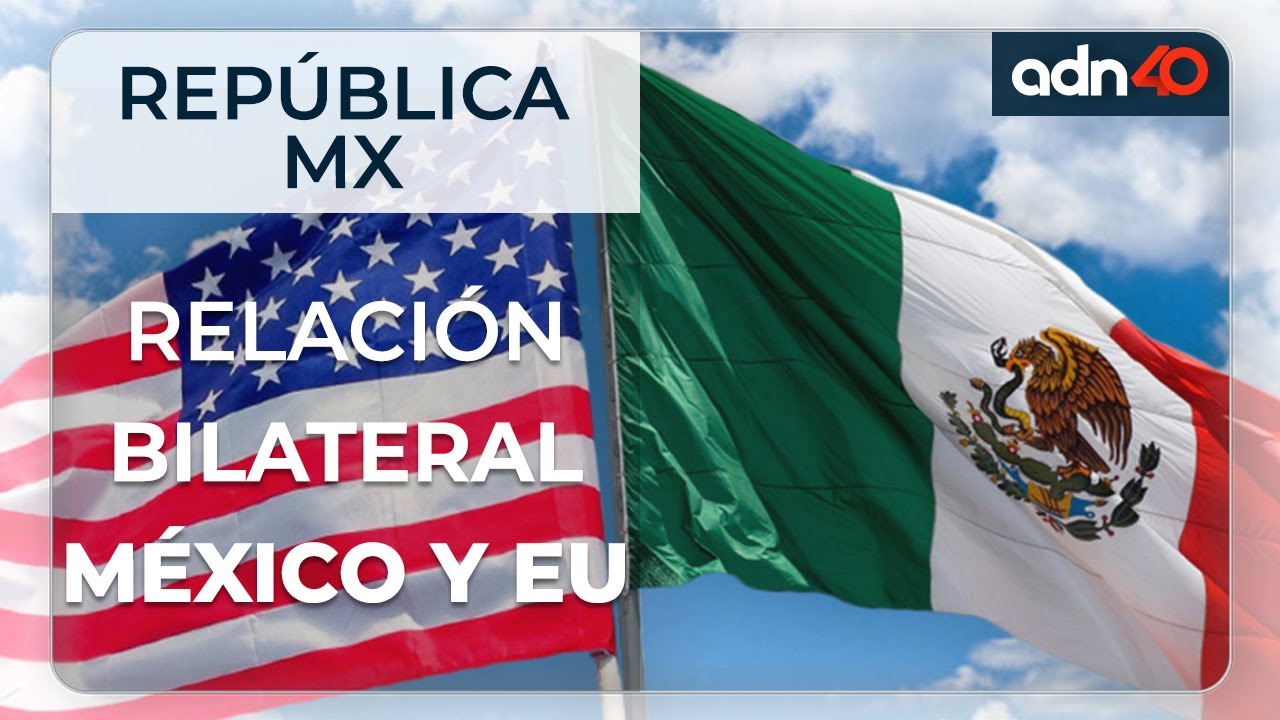La relación bilateral entre México y Estados Unidos