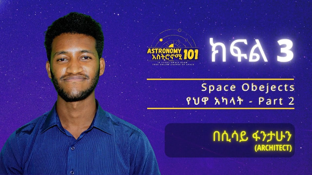 Space Objects part 2 | የህዋ አካላት ክፍል 2 (Astronomy 101 | አስትሮኖሚ 101)