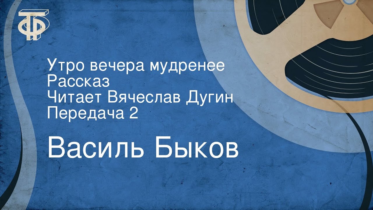 Василь Быков. Утро вечера мудренее. Рассказ. Читает Вячеслав Дугин. Передача 2