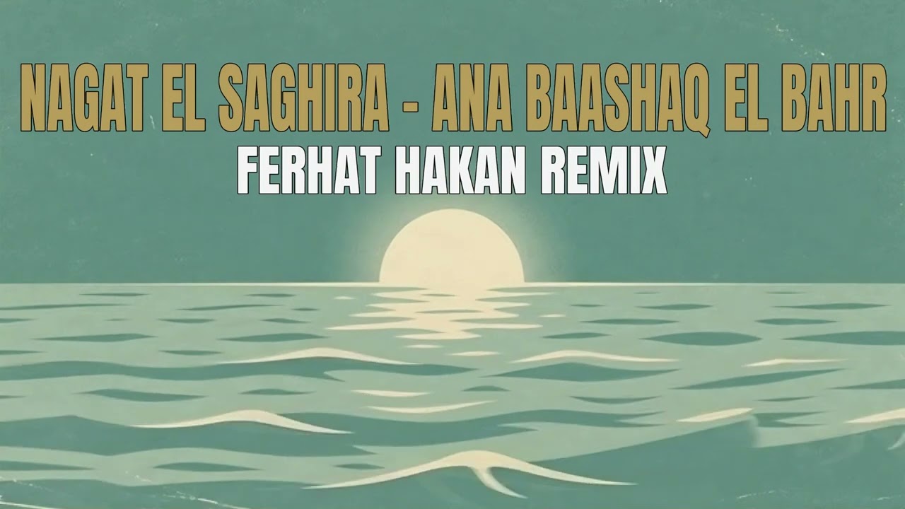 Nagat El Saghira – Ana Baashaq El Bahr Ferhat Hakan Remix (Ben Denize Aşığım)