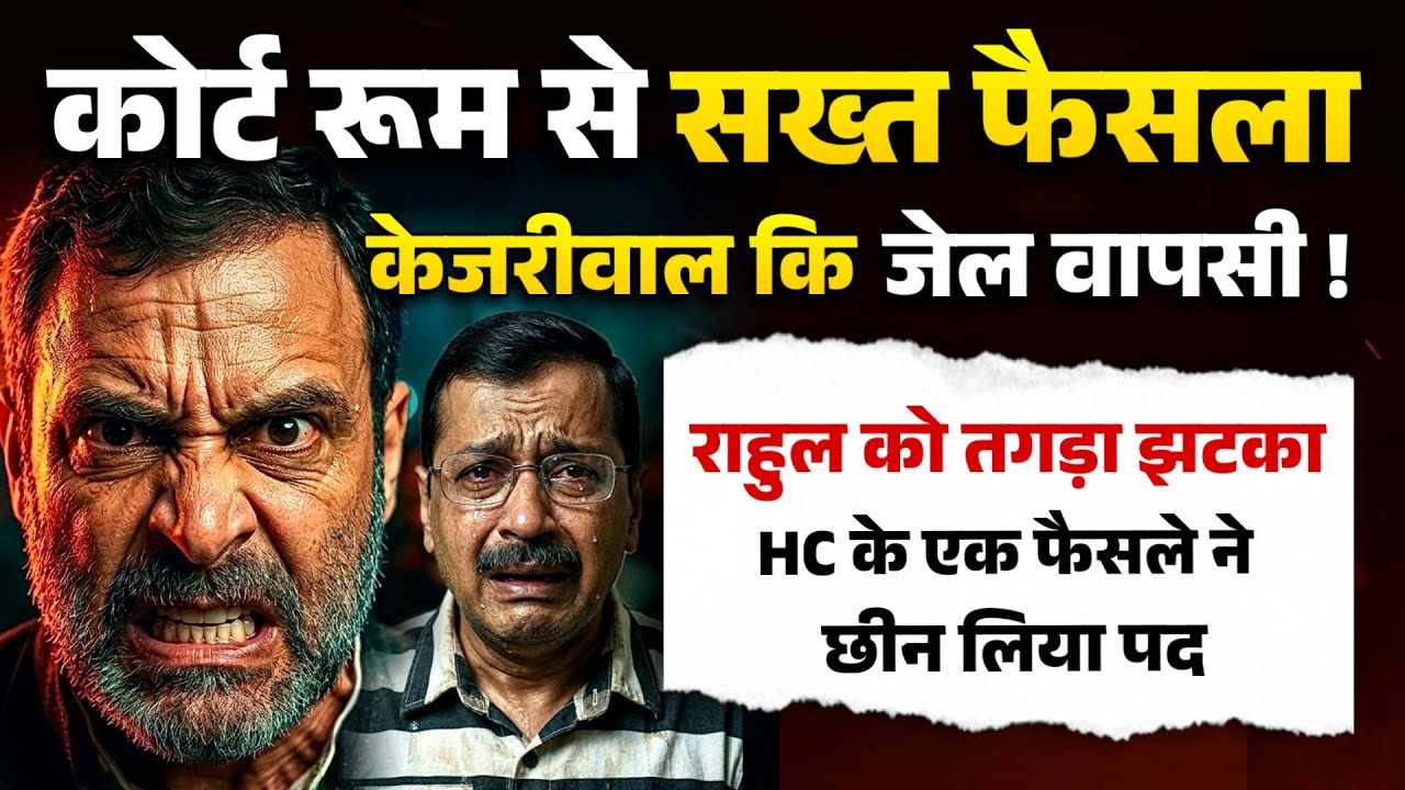 कोर्ट रूम से सख्त फैसला, केजरीवाल कि जेल वापसी ! राहुल को तगड़ा झटका । HC के एक फैसले ने छीना पद !