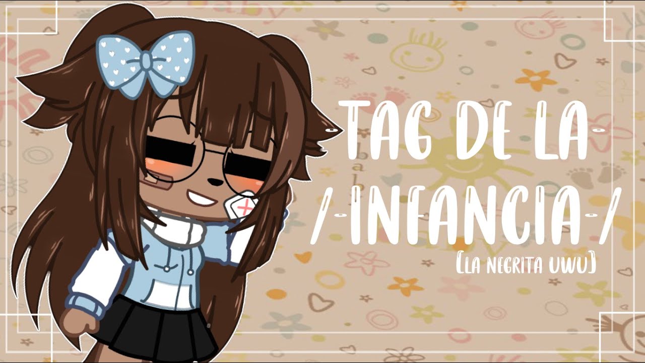 /💫!tag de la infancia¡💫/ [la negrita uwu]