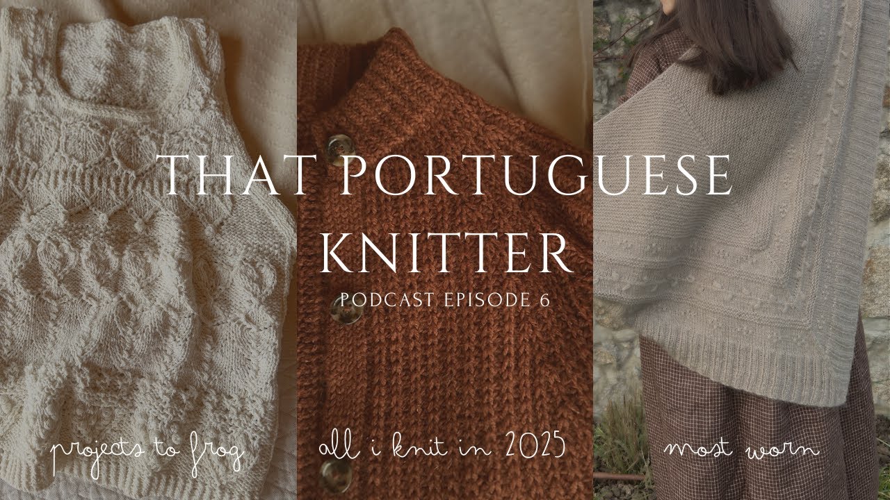 Podcast Ep. 7 🧶 All I Knit in 2025, What I Learned & What I’m Letting Go 🐸 | That Portuguese Knitter