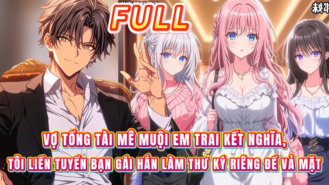 Full Vợ tổng tài mê muội em trai kết nghĩa, tôi liền tuyển bạn gái hắn làm thư ký riêng để vả mặt
