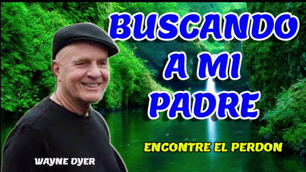 WAYNE DYER y buscando a mi padre.