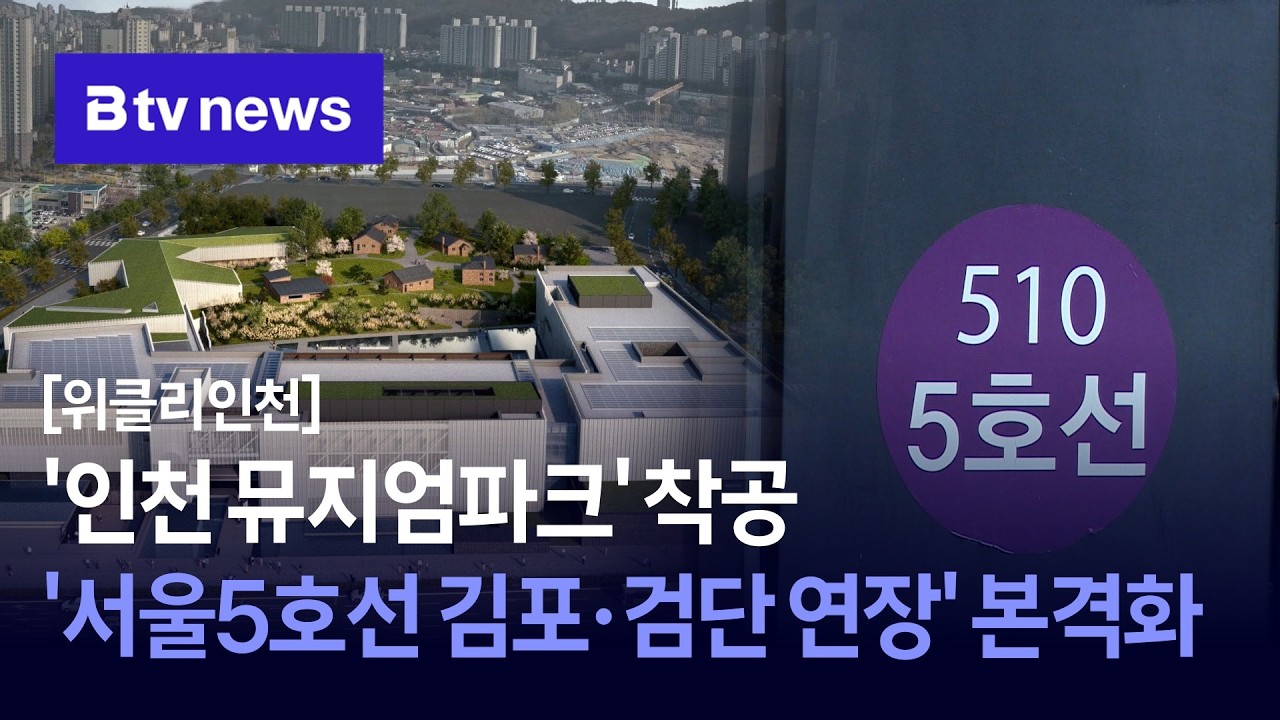 [위클리인천] ‘인천 뮤지엄파크’ 착공… ‘서울5호선 김포·검단 연장’ 본격화
