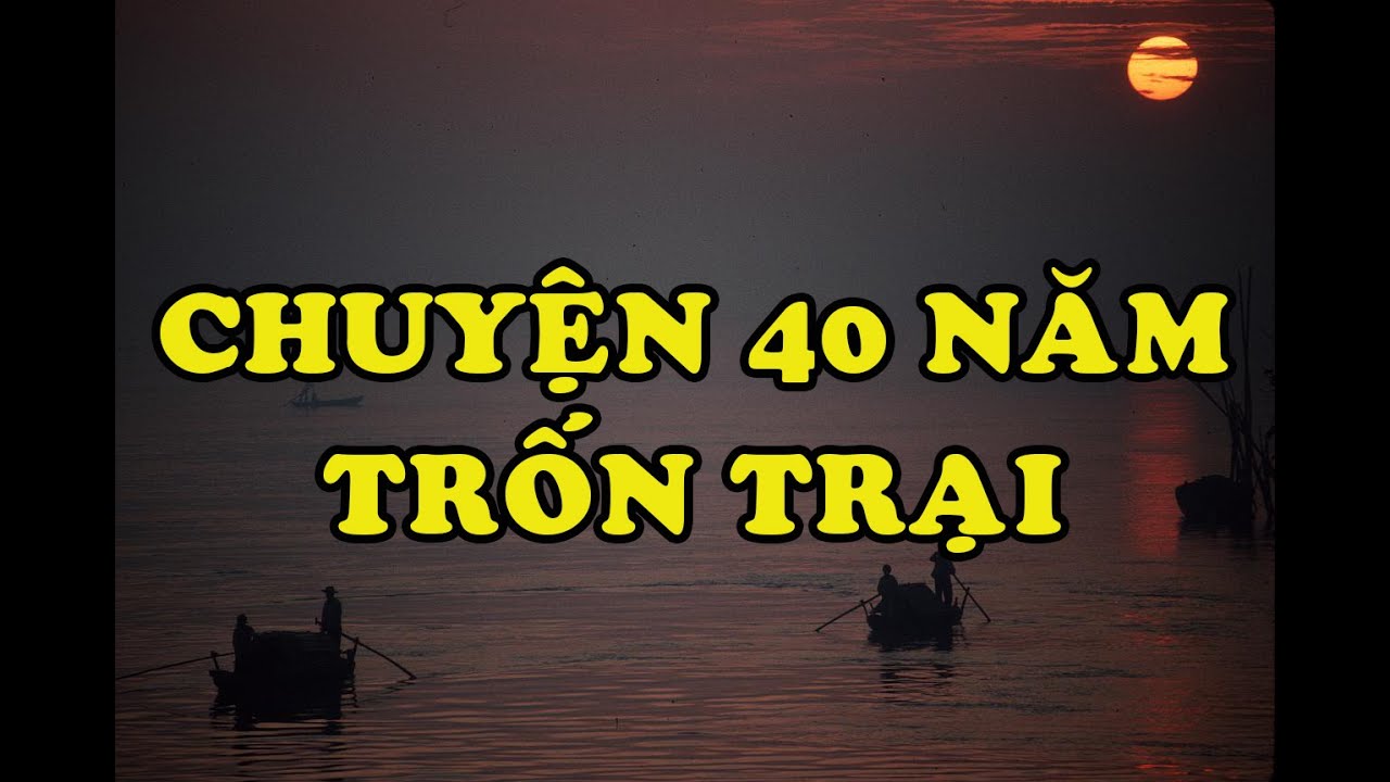 Hồi Ký Miền Nam | Chuyện 40 Năm : Trốn Trại