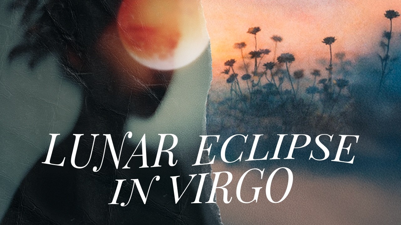 🌕 Full Moon Lunar Eclipse In Virgo - Time to Clear the Blockages