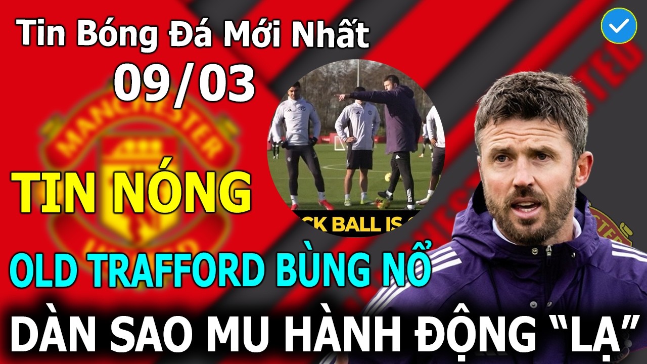 Tin Bóng Đá 09/03: Old Trafford Bùng Nổ! Dàn Sao MU Có Hành Động “Lạ” Với Carrick
