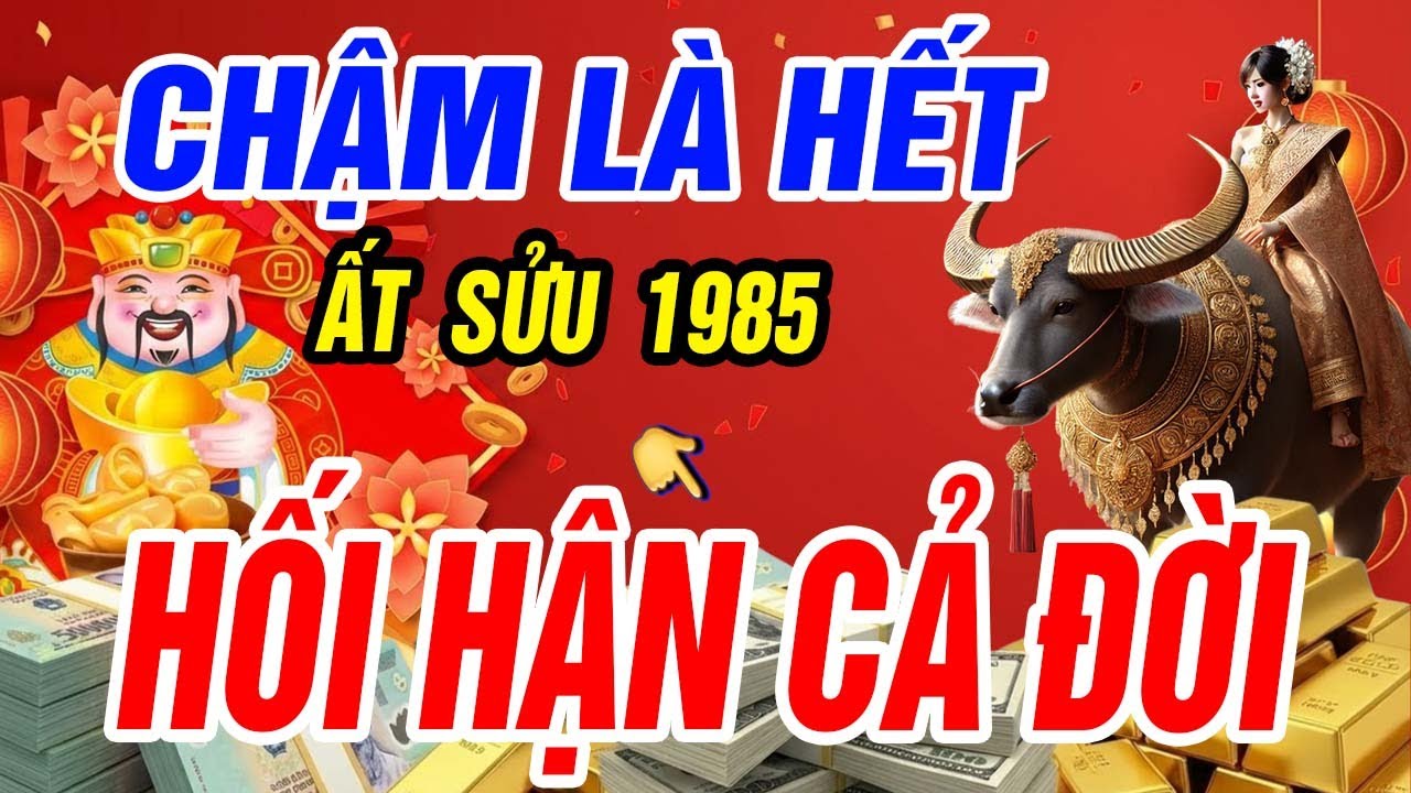 Ất Sửu 1985 Trước Tết Âm Lịch 2026: Chậm Một Bước Hối Hận Cả Đời