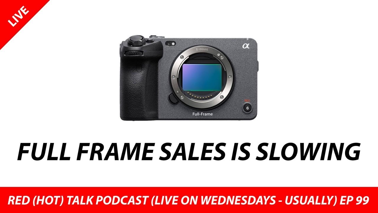 Full frame camera sales is slowing, what does that mean? - RED (HOT) Talk EP 99