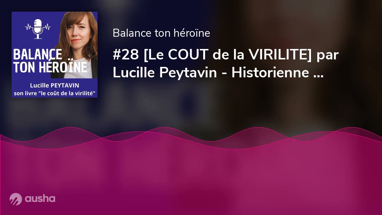#28 [Le COUT de la VIRILITE] par Lucille Peytavin - Historienne & Auteure