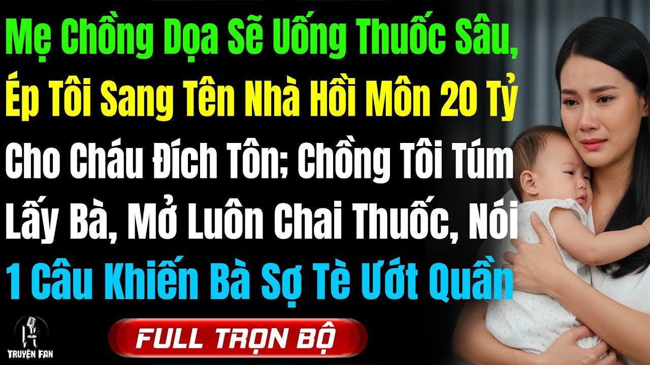 Mẹ Chồng Dọa Uống Thuốc Sâu, Ép Sang Tên Nhà Hồi Môn 20 Tỷ Cho Cháu Trai, Chồng Nói 1 Câu Bà Sợ Tè..