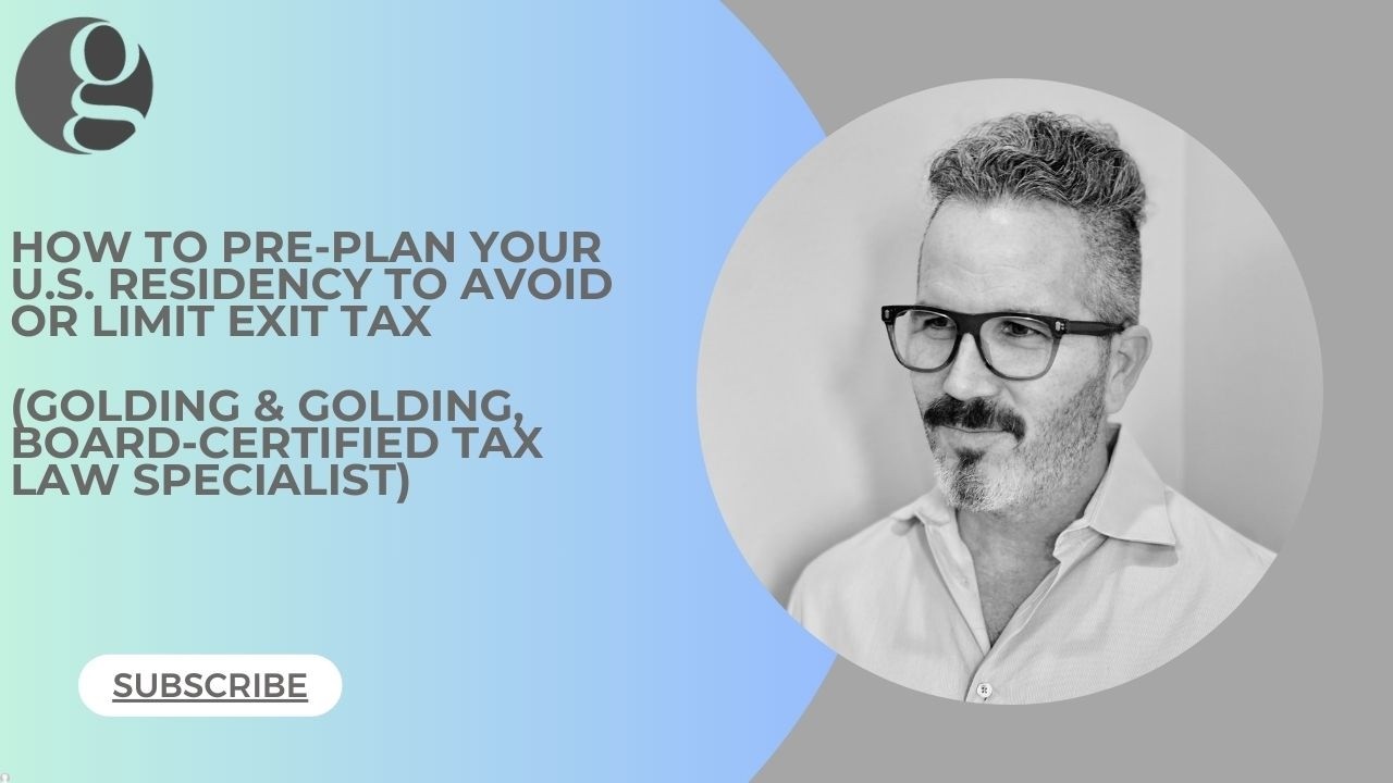Pre-Plan Your U.S. Residency to Avoid/Limit Exit Tax - Golding & Golding, Board Certified Specialist