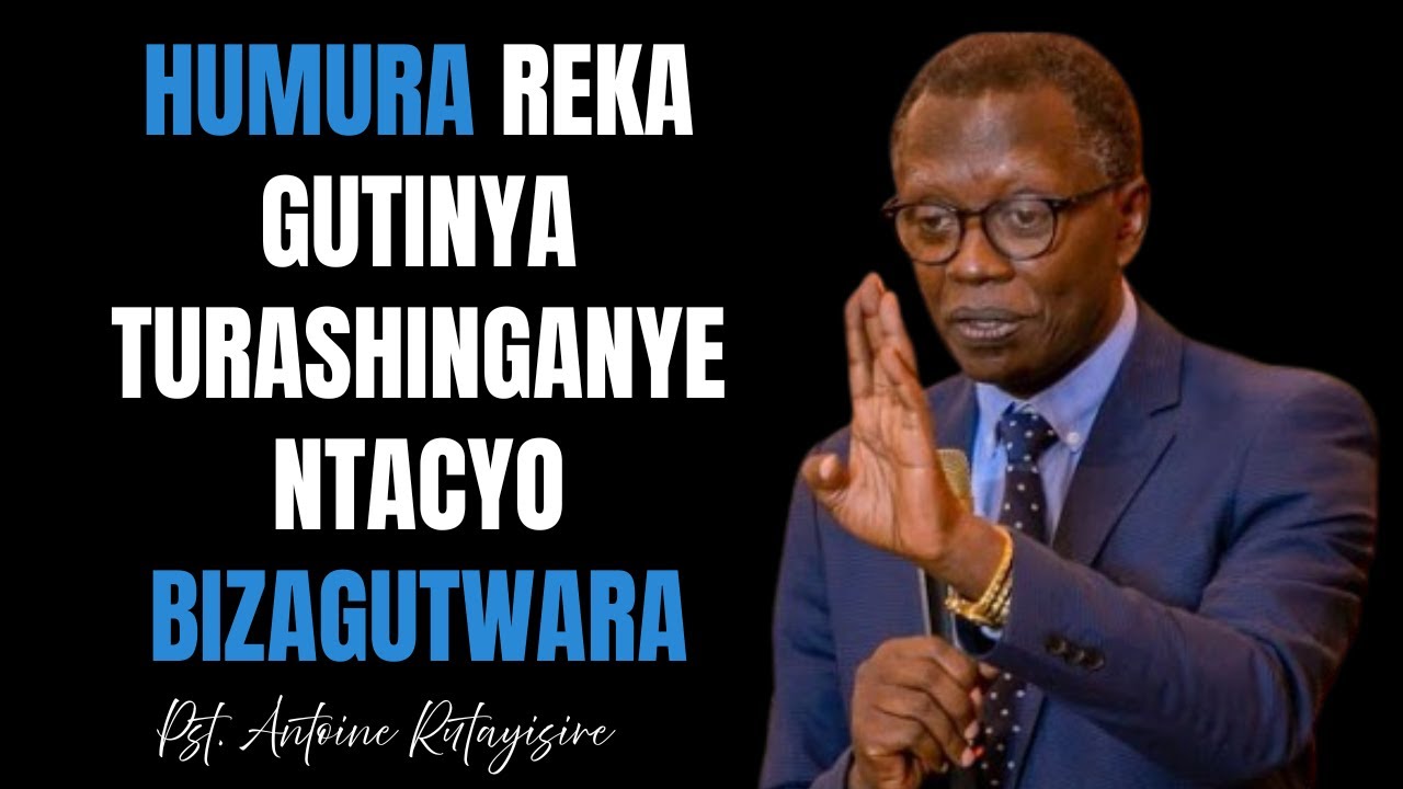 HUMURA REKA GUTINYA TURASHINGANYE NTACYO BIZAGUTWARA  ||  INYIGISHO NZIZA YA Pst. Antoine RUTAYISIRE