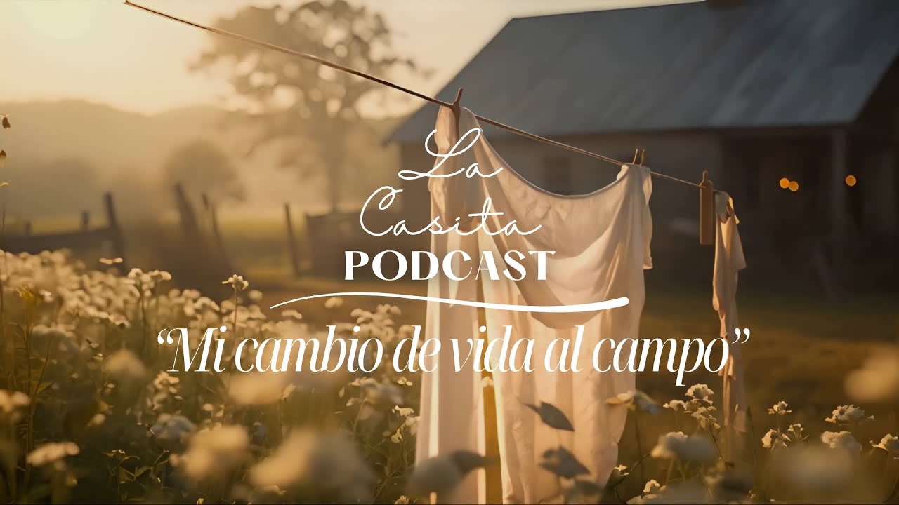 T1 Ep1- ¿Por qué mudarse al campo? | La casita PODCAST