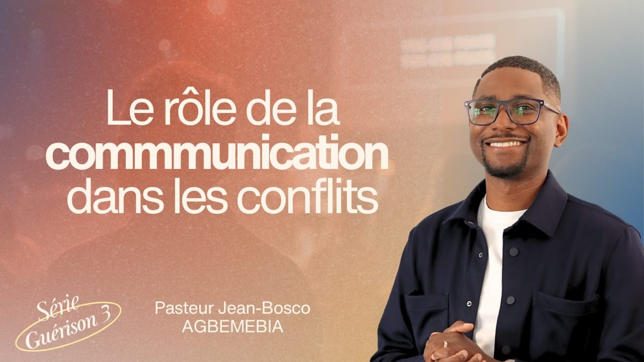Le rôle de la communication dans les conflits (Série Guérison 3/4) | Pst Jean-bosco Agbemebia