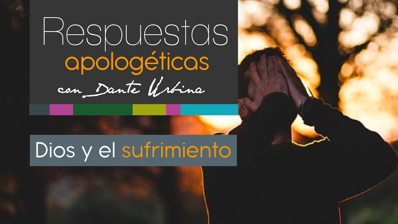 Respuestas apologéticas con Dante Urbina: Dios y el sufrimiento