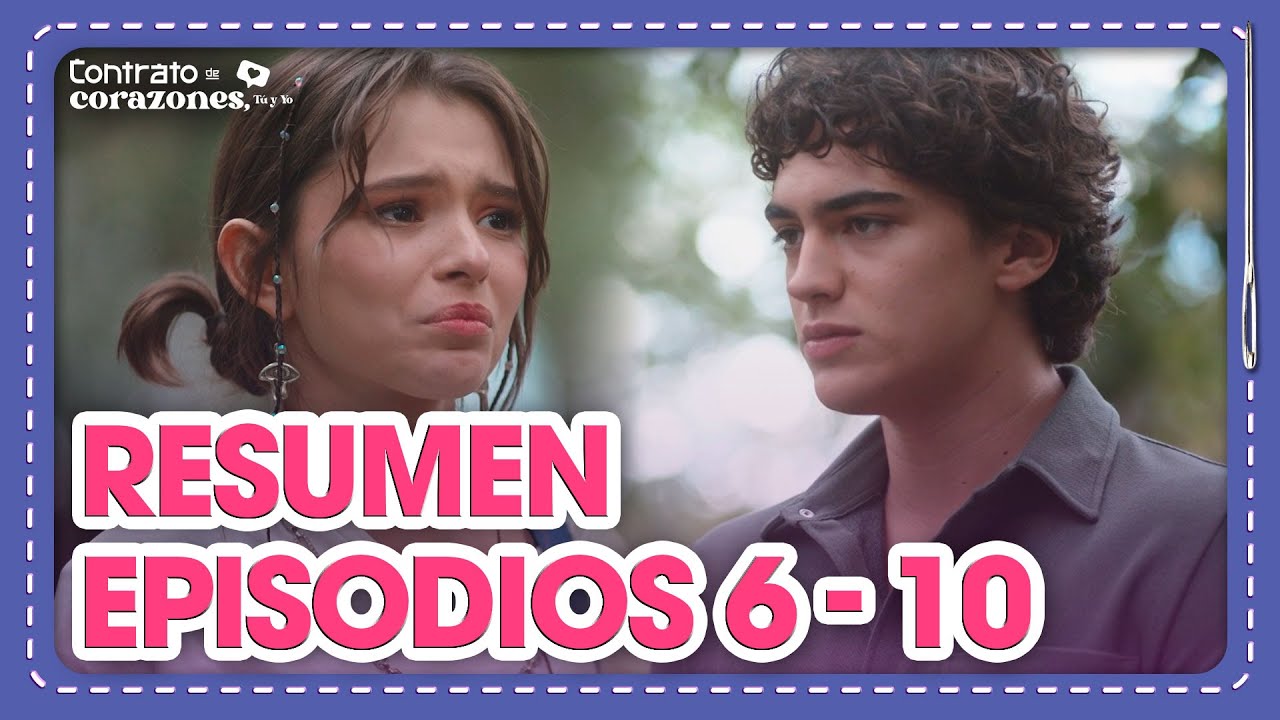 Contrato de corazones, tú y yo | Resumen episodios 6-10