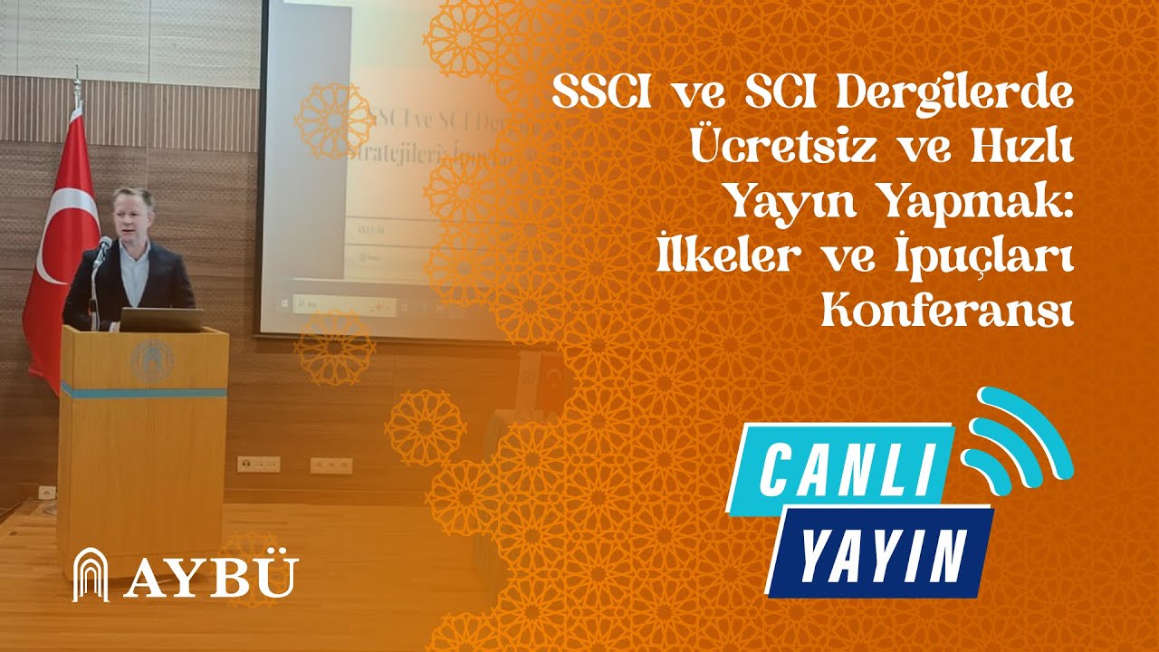 SSCI VE SCI DERGİLERDE ÜCRETSİZ VE HIZLI YAYIN YAPMAK İLKELER VE İPUÇLARI KONULU KONFERANS