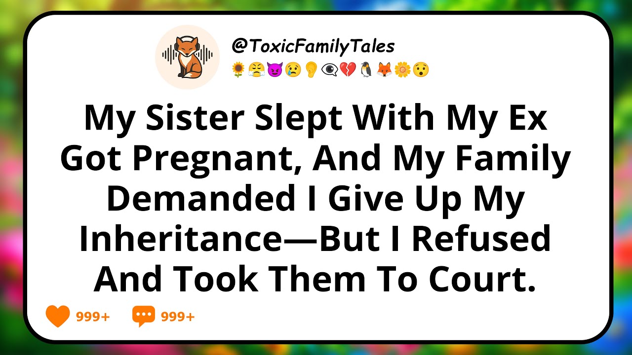 My Sister Slept With My Ex, Got Pregnant, And My Family Demanded I Give Up My Inheritance—But I...