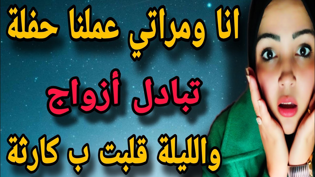عملنا حفلة تبادل ازواج الليلة قلبت ب كار...ثة