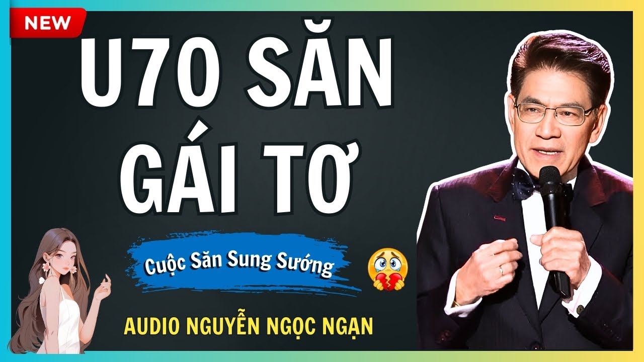 U70 SĂN GÁI TƠ – Trò vui tuổi già và cái kết mất cả gia tài – Audio Nguyễn Ngọc Ngạn