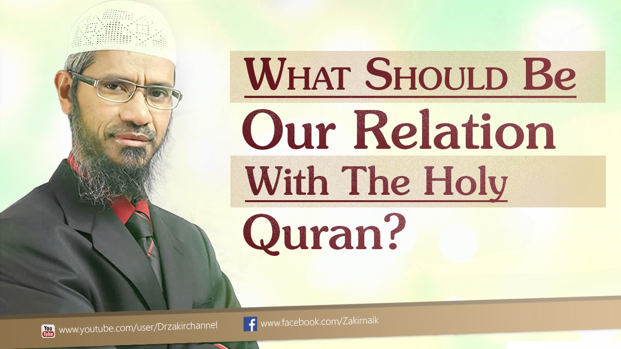 What Should be Our Relation with the Glorious Quran? by Dr Zakir Naik