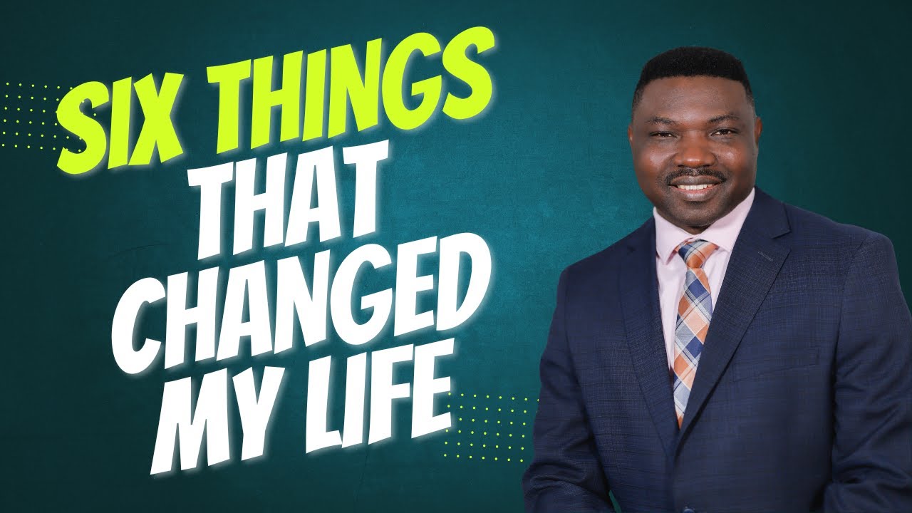 SIX THINGS THAT CHANGED MY LIFE (EDITED) FELIX HARCOURT MINISTRIES INTERNATIONAL