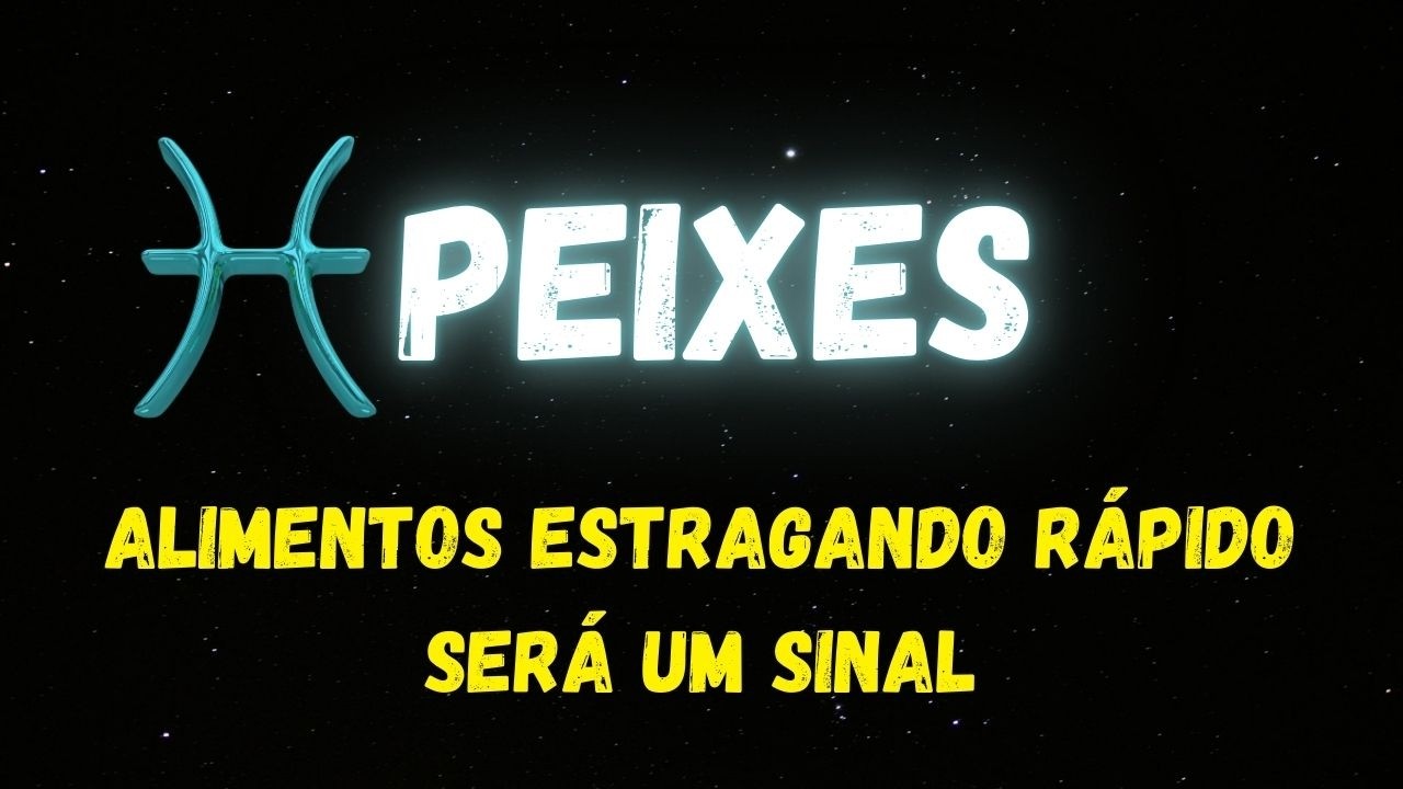 ♓️PEIXES🤔ALIMENTOS ESTRAGANDO RÁPIDO SERÁ UM SINAL...