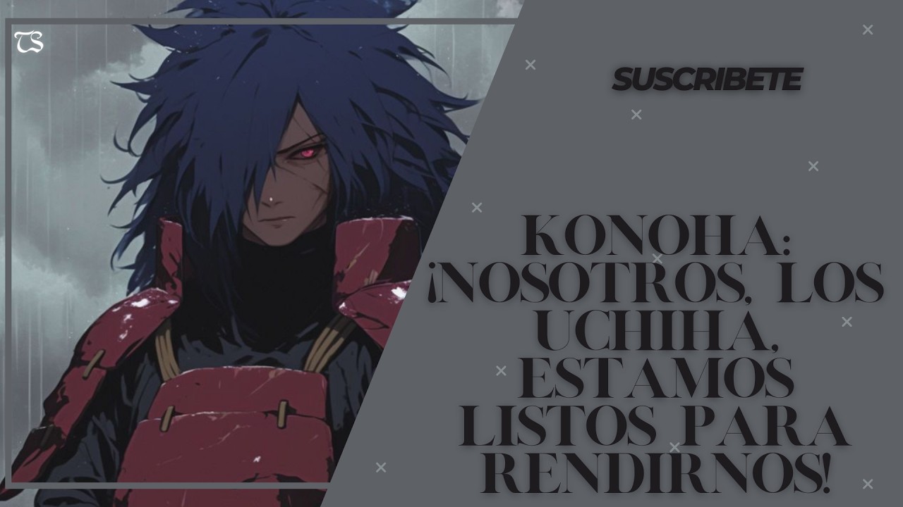 Konoha: ¡Nosotros, los Uchiha, estamos listos para rendirnos! Parte 1