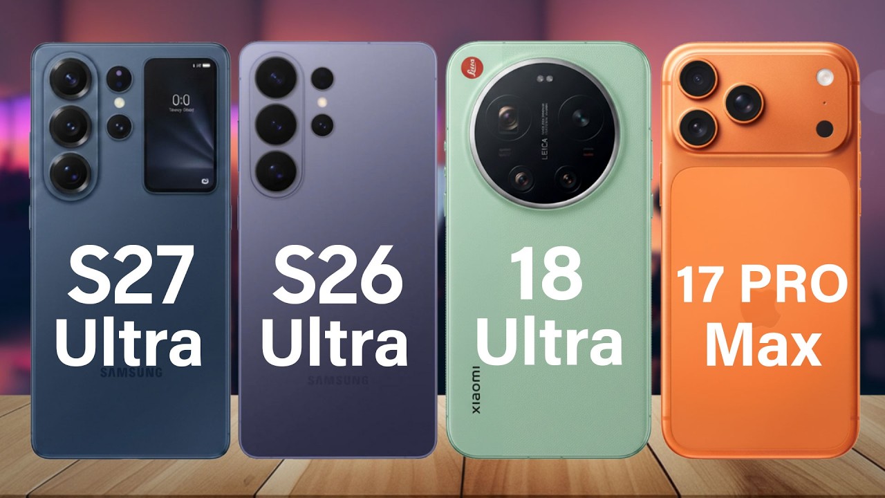 Galaxy S27 Ultra vs S26 Ultra vs Xiaomi 18 Ultra vs iPhone 17 Pro Max Ultimate Flagship Battle