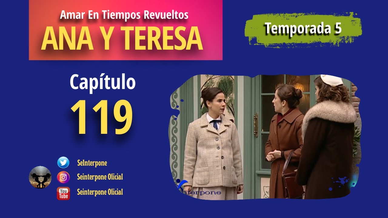 119.- Ana y Teresa. #AmarEnTiemposRevuelt­os | TEMPORADA 5 |