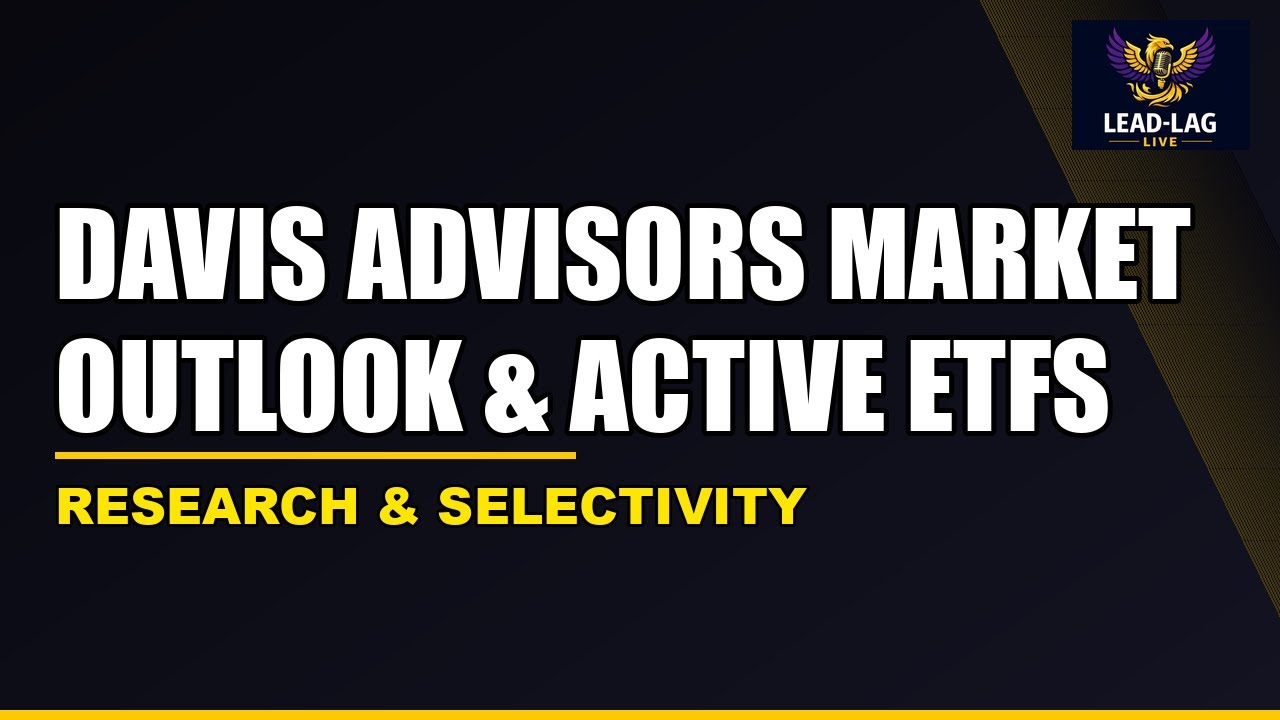 Research & Selectivity: Davis Advisors Market Outlook & Active ETFs