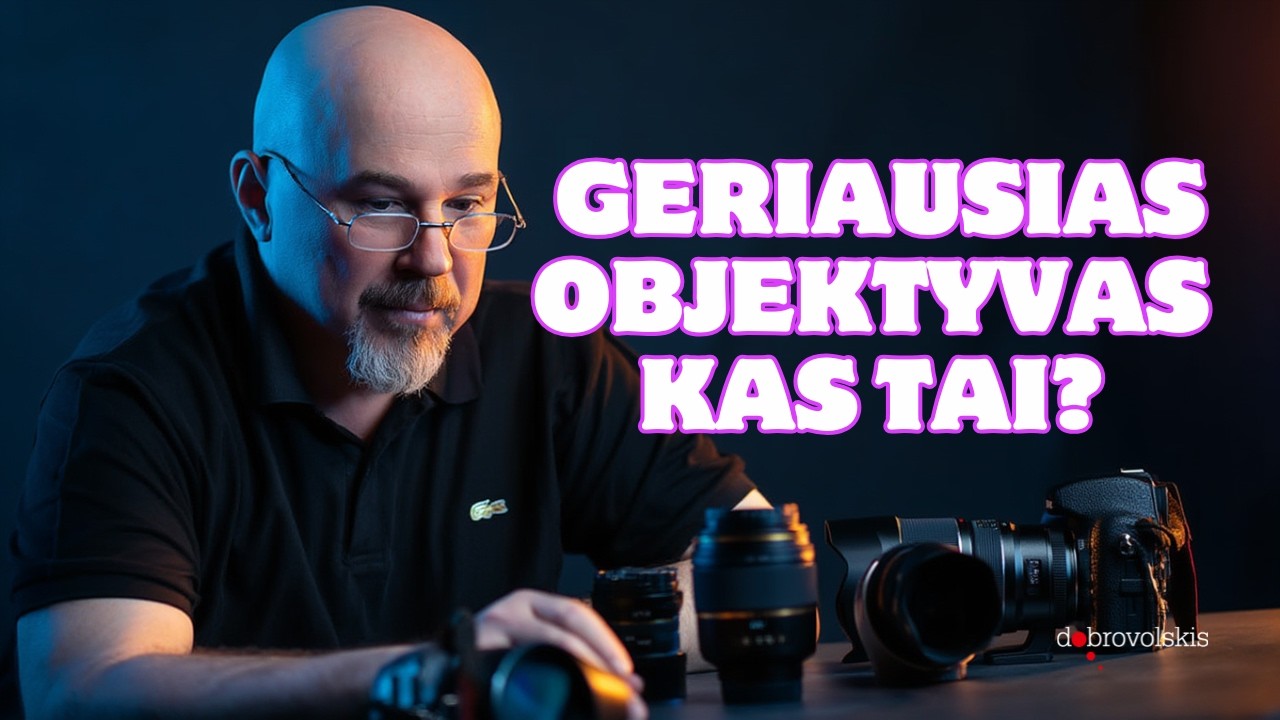 Koks gi tau pats geriausias objektyvas? | Dobrovolskio Fotografijos Kursai