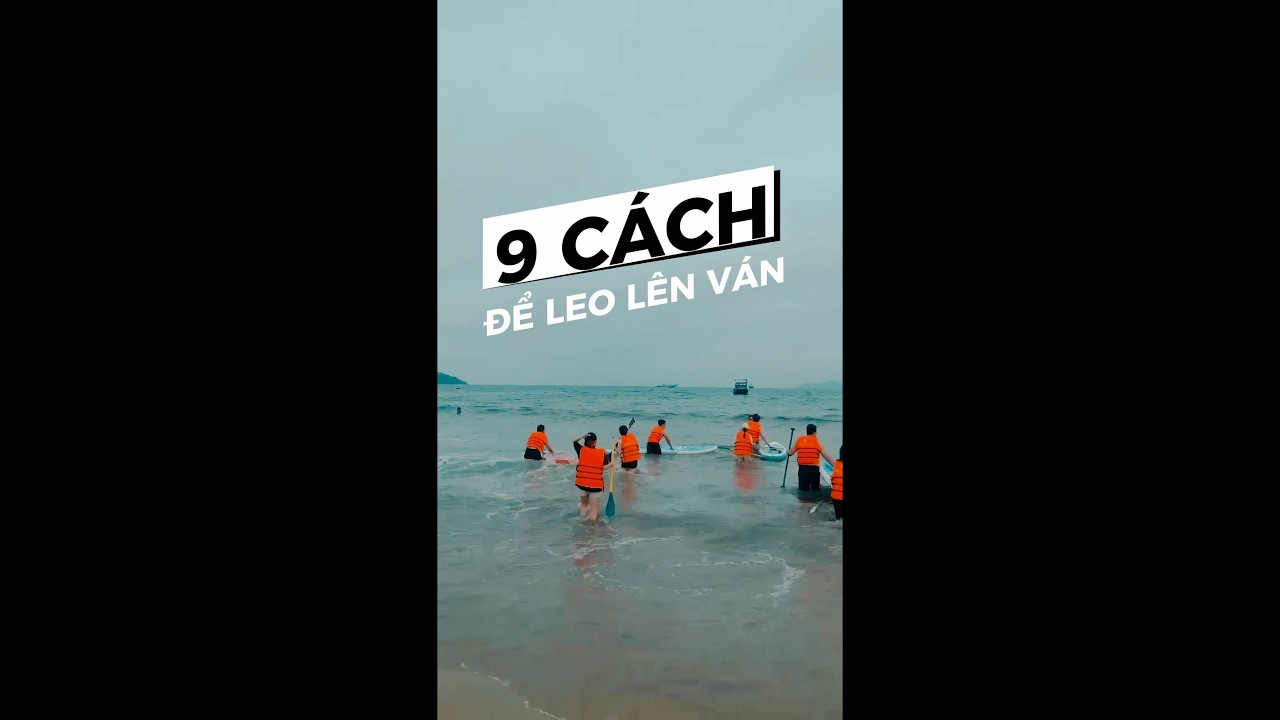 9 c&aacute;ch để leo l&ecirc;n v&aacute;n ch&egrave;o SUP