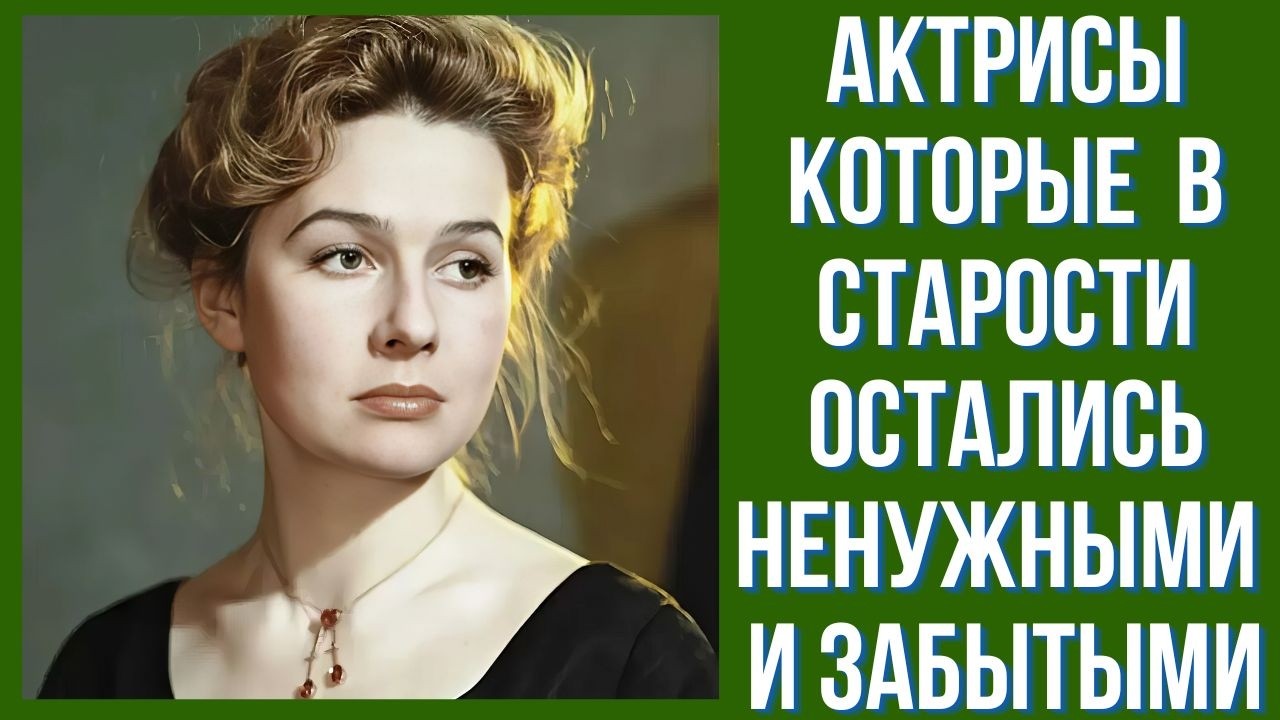 Актрисы которые в старости остались неныжные и забытые