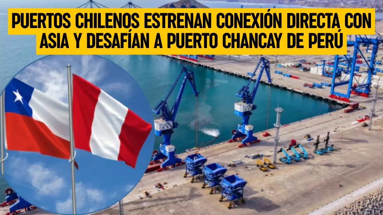 Puertos CHILENOS estrenan conexión directa con Asia y DESAFÍAN a PUERTO CHANCAY DE PERÚ