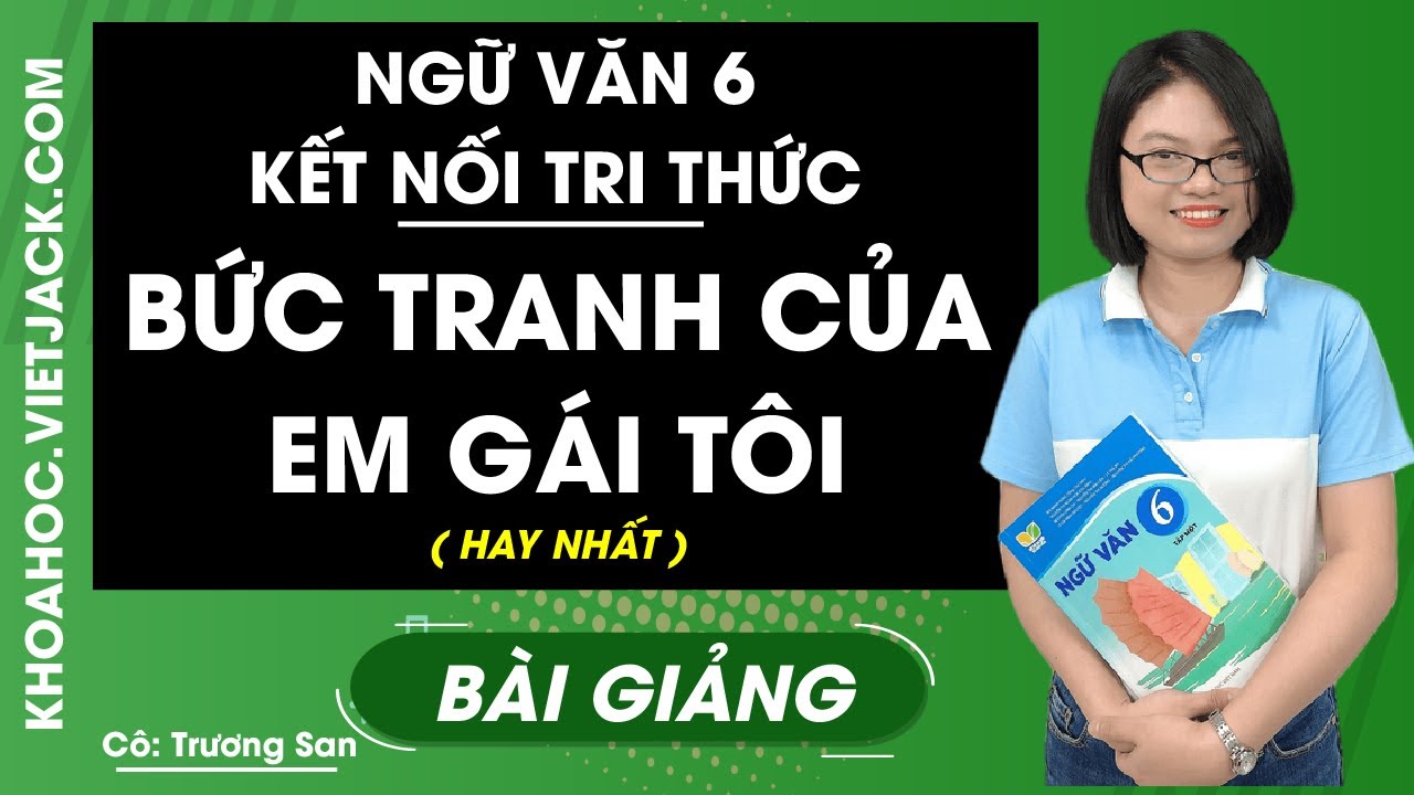 Bức tranh của em gái tôi - Ngữ Văn 6 - Kết nối tri thức - Cô Trương San (HAY NHẤT)