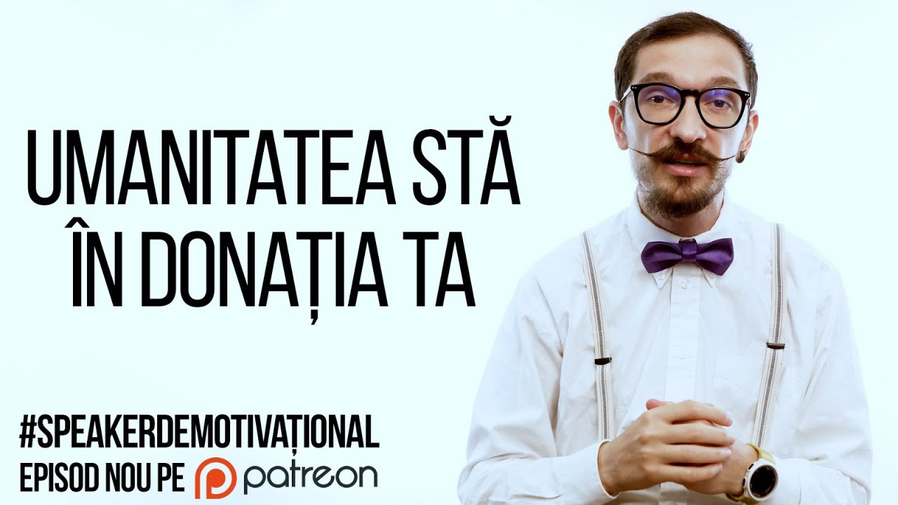 Speaker Demotivațional - Umanitatea stă &icirc;n donația ta
