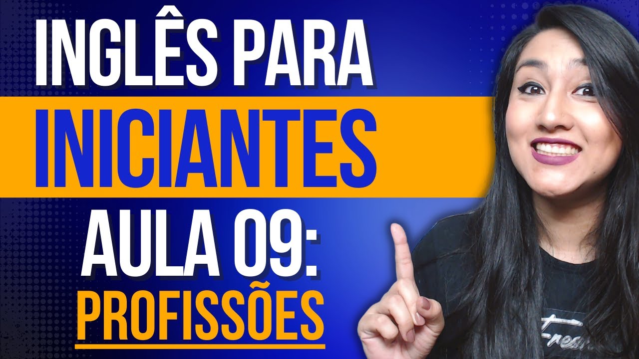INGLÊS PARA INICIANTES - AULA 09: PROFISSÕES