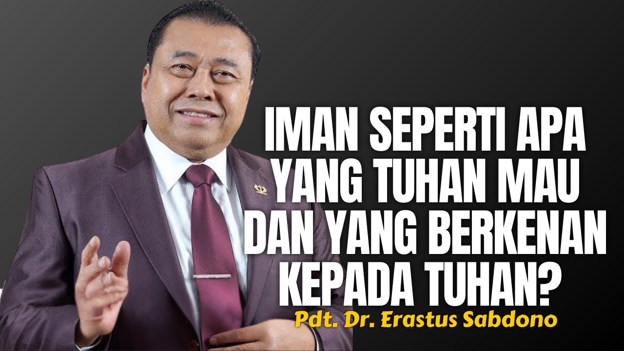 IMAN SEPERTI APA YANG TUHAN MAU DAN YANG BERKENAN KEPADA TUHAN? | PDT. DR. ERASTUS SABDONO