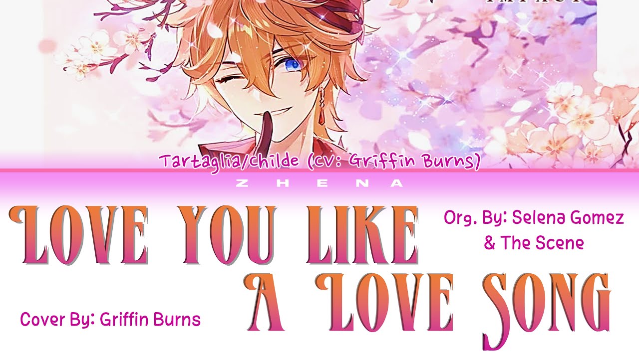 LOVE YOU LIKE A LOVE SONG || Cover By: Griffin Burns || Tartaglia/Childe