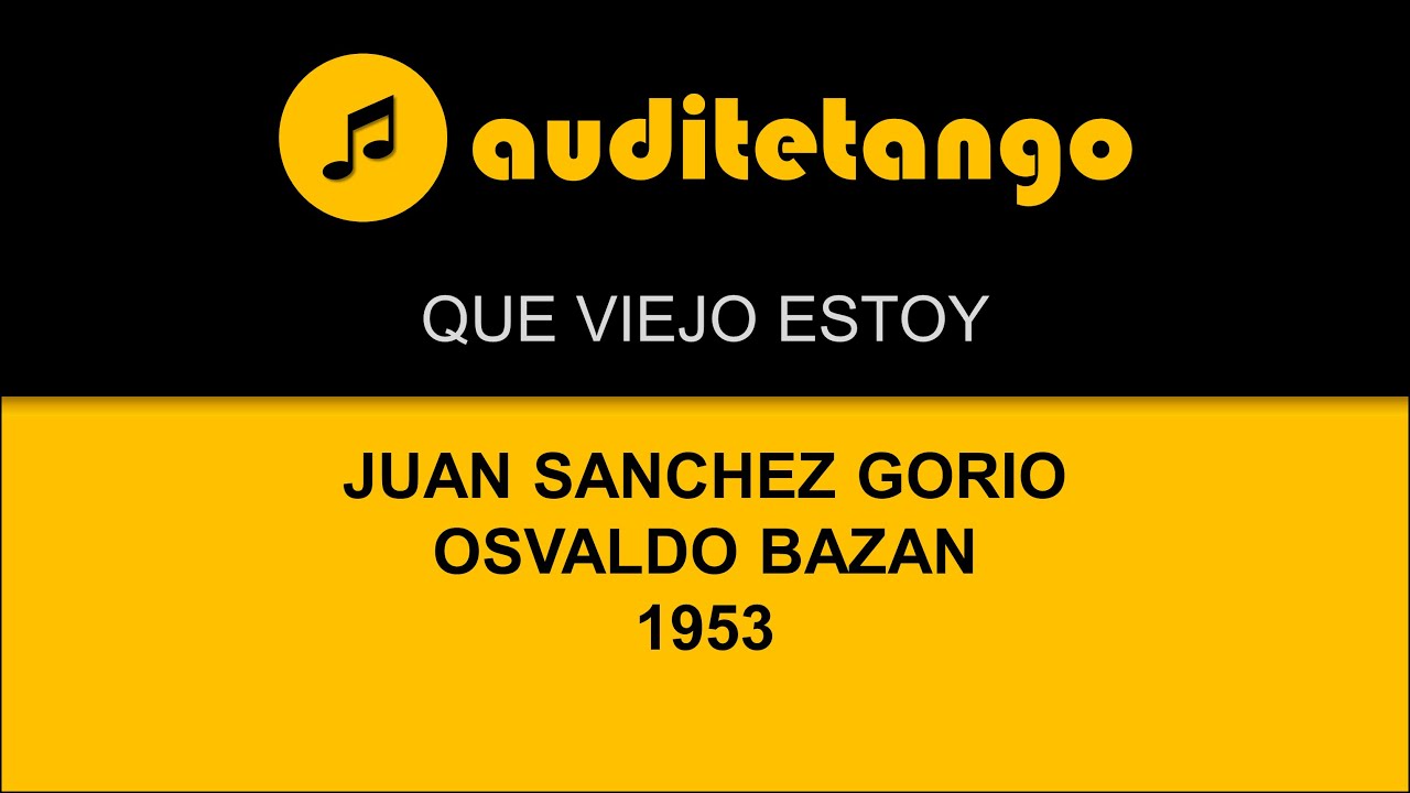 QUE VIEJO ESTOY - JUAN SANCHEZ GORIO - OSVALDO BAZAN - 1953 - TANGO CANTATO